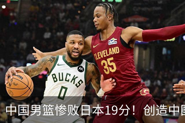 中国男篮惨败日本19分！创造中国男篮队史亚运会最大分差失利